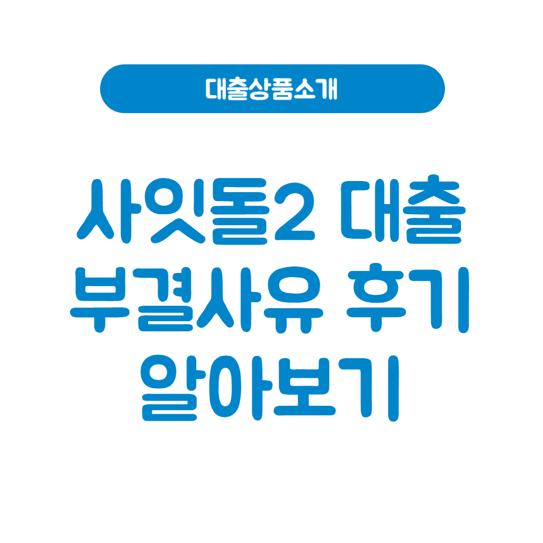 사잇돌2 대출 부결사유 후기│중금리 대출