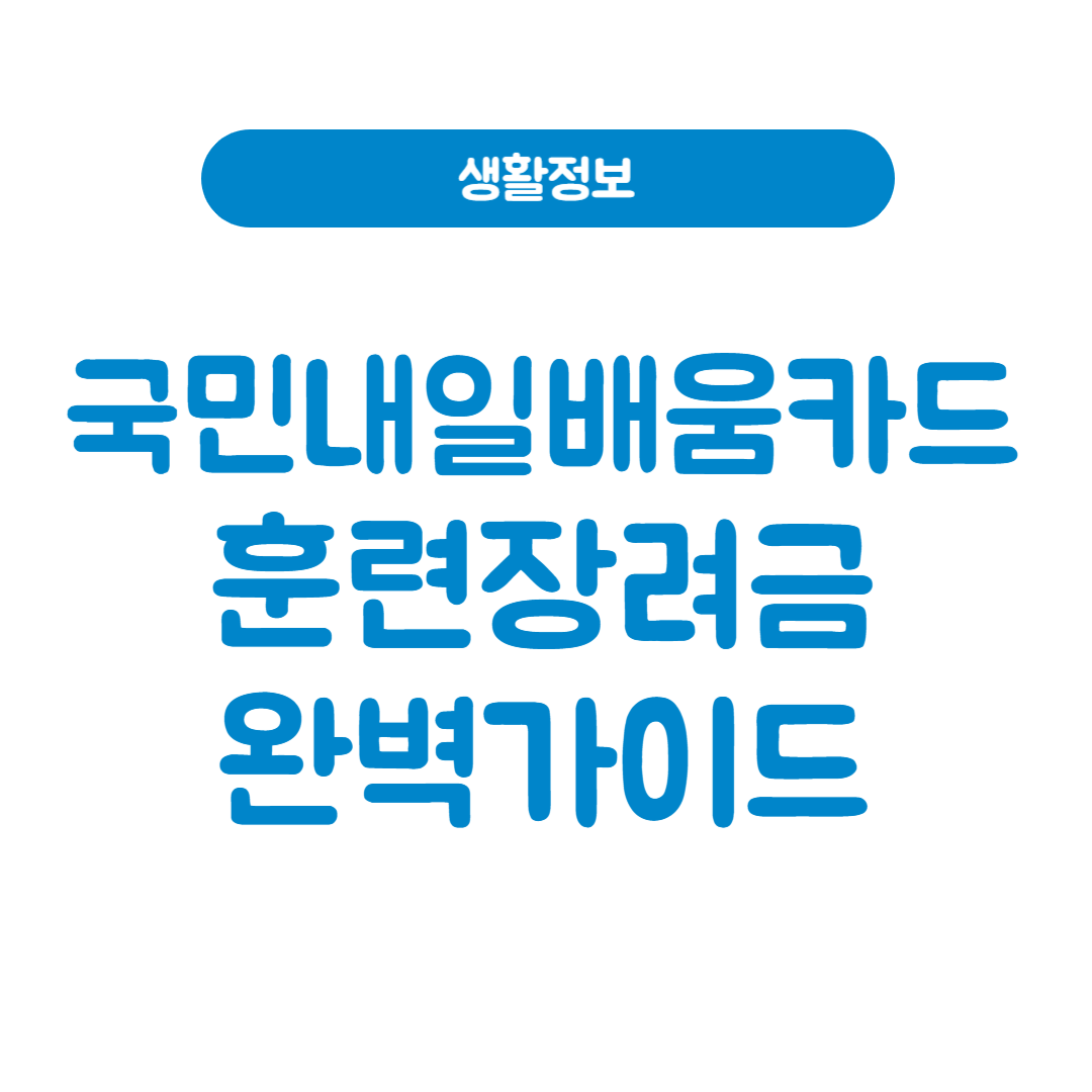 2025년 국민내일배움카드 훈련장려금 완벽 가이드