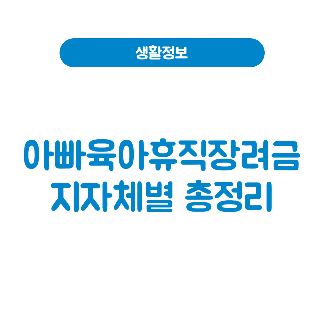 아빠 육아휴직 장려금 – 지자체별 지원금액과 신청 방법 한 번에 확인!