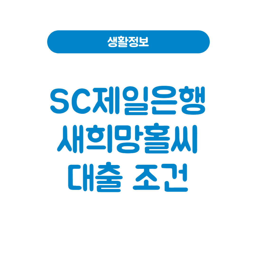 SC제일은행 새희망홀씨 대출 조건│승인받는 방법 (2025년 최신)