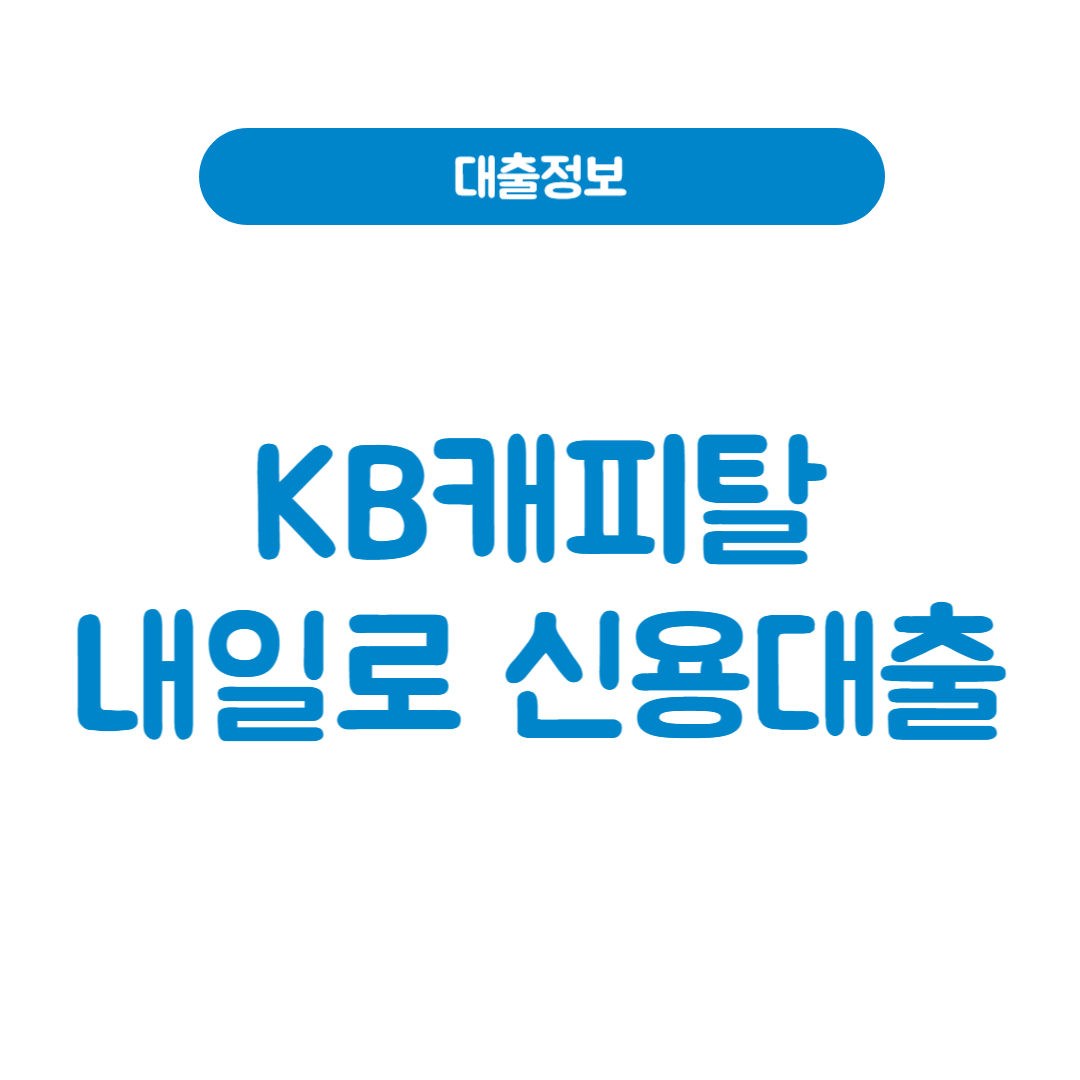 KB캐피탈 내일로 신용대출 │ 조건, 금리, 한도까지 총정리