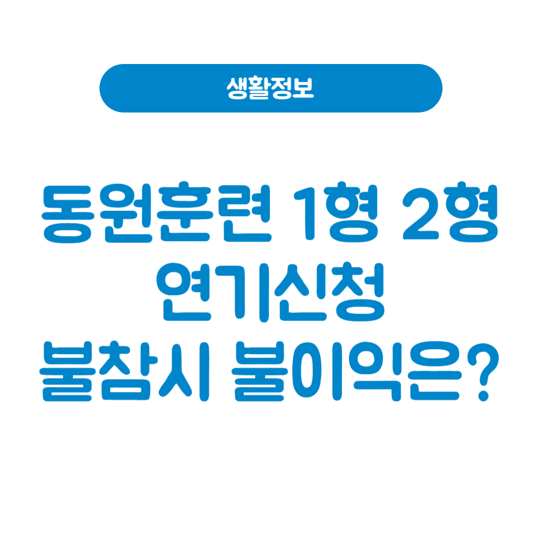 동원훈련 1형과 2형 완벽 가이드: 연기 신청부터 불참 시 불이익까지