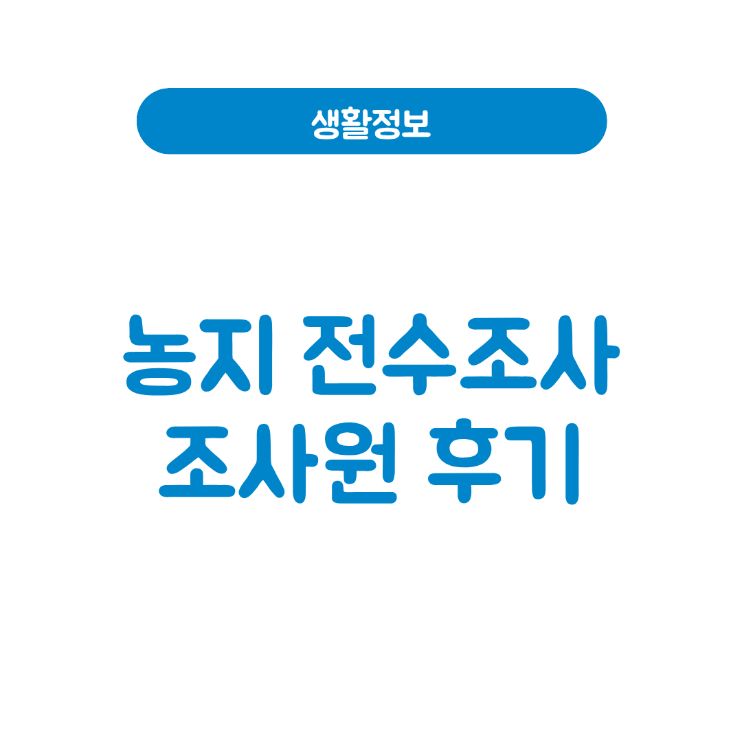 농지 전수조사 조사원 후기